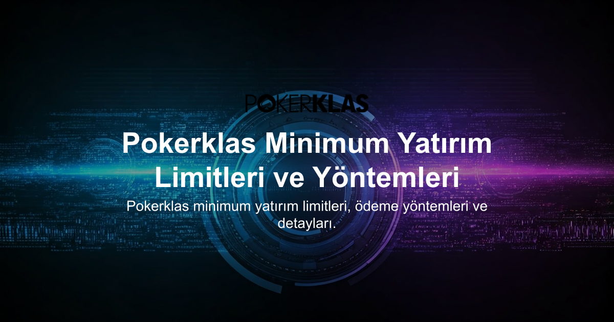 Pokerklas Minimum Yatırım Limitleri ve Yöntemleri
