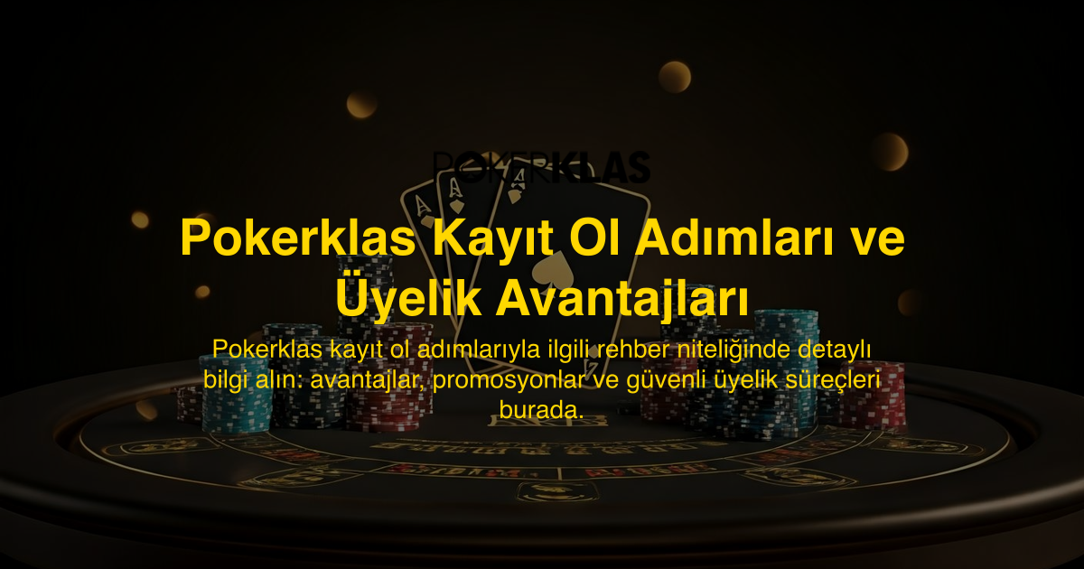 Pokerklas Kayıt Ol Adımları ve Üyelik Avantajları