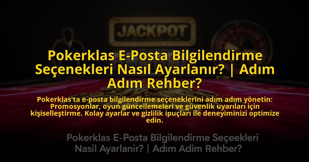 Pokerklas-E-Posta-Bilgilendirme-Secenekleri-Nasil-Ayarlanir-Adim-Adim-Rehber-overlay-1772818675.jpg