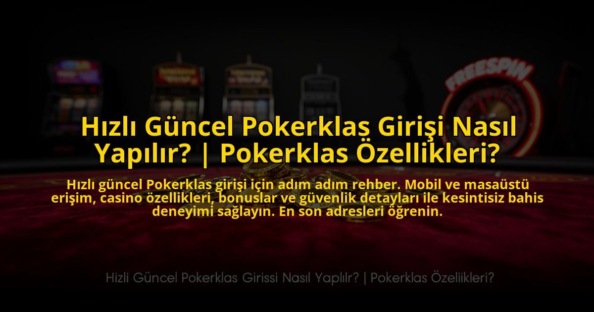 Hizli-Guncel-Pokerklas-Girisi-Nasil-Yapilir-Pokerklas-Ozellikleri-overlay-1776015617.jpg