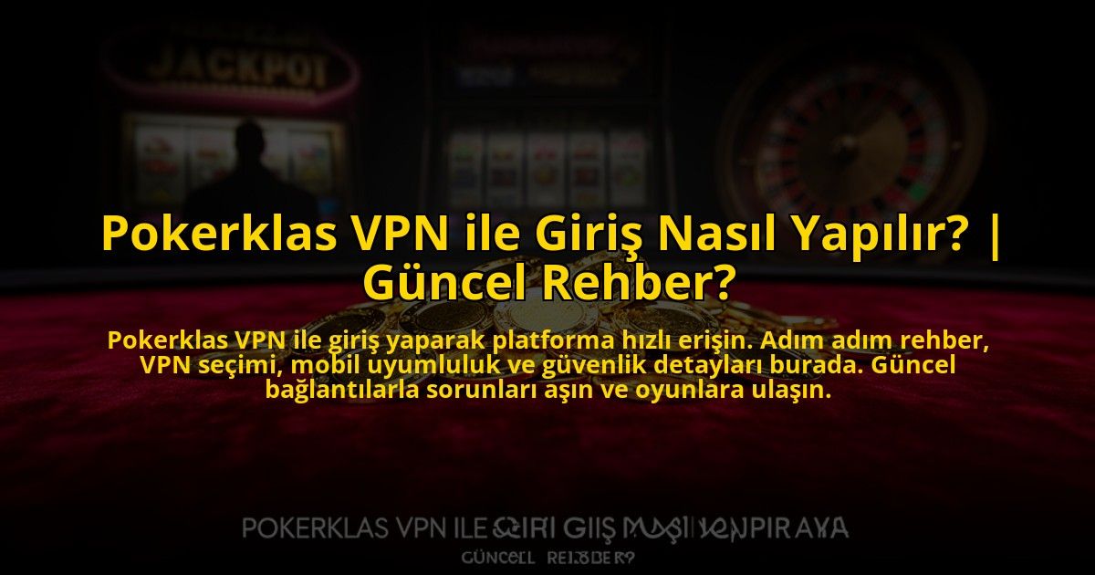 Pokerklas-VPN-ile-Giris-Nasil-Yapilir-Guncel-Rehber-overlay-1776636187.jpg